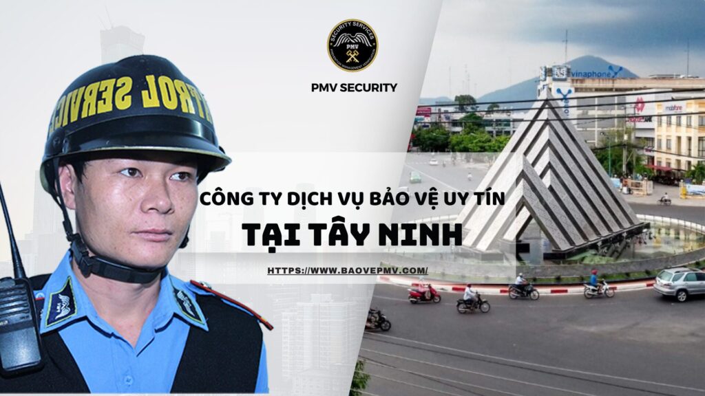 Công ty dịch vụ bảo vệ uy tín tại Tây Ninh