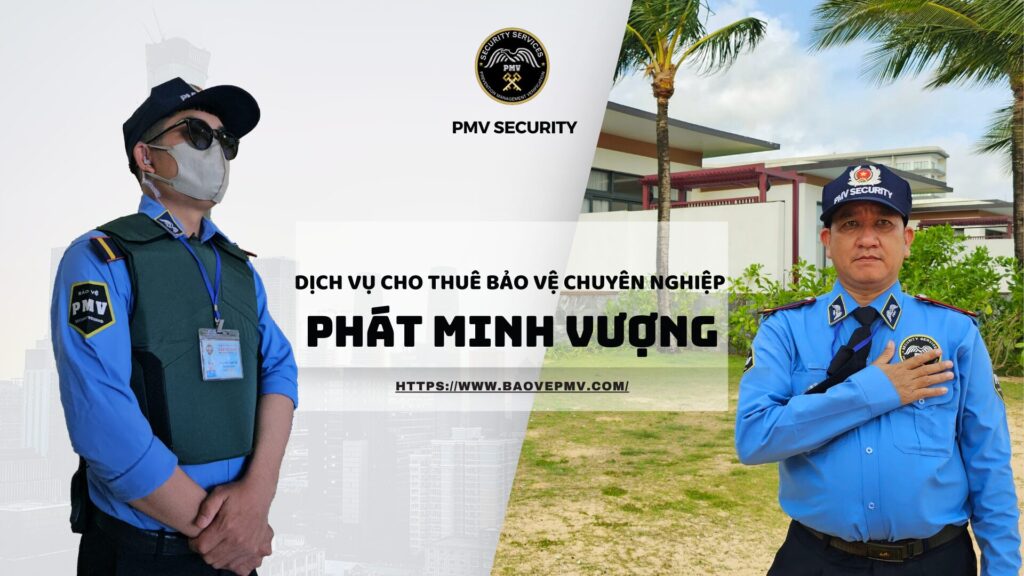 Dịch vụ cho thuê bảo vệ chuyên nghiệp Phát Minh Vượng - PMV